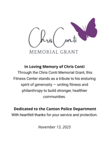 And the 6th Annual CCMG Winner Is… Canton Police Department We’re proud to announce that the Canton Police Department has been selected as the 2025 recipient of the Chris Conti Memorial Grant. Now in its sixth year, the CCMG honors the legacy of Chris Conti by supporting organizations that promote wellness, community, and service. This year’s winner reflects all of those values. With the grant, the Canton PD will receive a new fitness center— helping officers stay strong, healthy, and ready to serve. It’s a small way to give back to those who give so much. We’ll be celebrating this milestone with a ribbon cutting ceremony at the beginning of November — and we’d love for you to join us. Stay tuned for the official date and details. Congratulations to the Canton Police Department — we’re excited to partner with you.